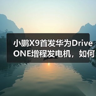 小鹏X9首发华为DriveONE增程发电机，如何突破续航瓶颈？