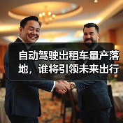 自动驾驶出租车量产落地，谁将引领未来出行？