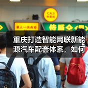 重庆打造智能网联新能源汽车配套体系，如何实现全国领先？