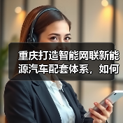 重庆打造智能网联新能源汽车配套体系,如何实现全国领先?(图3) 重庆打造智能网联新能源汽车配套体系,如何实现全国领先?(图3)