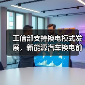 工信部支持换电模式发展，新能源汽车换电前景如何？