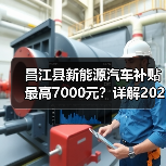 昌江县新能源汽车补贴最高7000元?详解2024推广政策(图4) 昌江县新能源汽车补贴最高7000元?详解2024推广政策(图4)