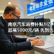 南京汽车消费补贴1亿最高5000元/辆 先到先得怎么申请? 南京汽车消费补贴1亿最高5000元/辆 先到先得怎么申请?
