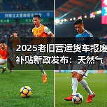 2025老旧营运货车报废补贴新政发布:天然气重卡纳入申领条件?(图2) 2025老旧营运货车报废补贴新政发布:天然气重卡纳入申领条件?(图2)