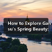 How to Explore Gansu's Spring Beauty: A Traveler's Guide(图1) How to Explore Gansu's Spring Beauty: A Traveler's Guide(图1)
