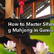 How to Master Sifang Mahjong in Gansu? A Step-by-Step Guide(图3) How to Master Sifang Mahjong in Gansu? A Step-by-Step Guide(图3)
