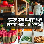 汽车新车选购与日常保养实用指南:5个方法避开陷阱(图1) 汽车新车选购与日常保养实用指南:5个方法避开陷阱(图1)