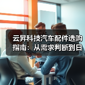 云昇科技汽车配件选购指南:从需求判断到日常维护 云昇科技汽车配件选购指南:从需求判断到日常维护