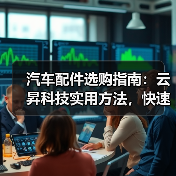 汽车配件选购指南:云昇科技实用方法,快速解决维护难题 汽车配件选购指南:云昇科技实用方法,快速解决维护难题