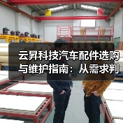 云昇科技汽车配件选购与维护指南:从需求判断到使用保养(图1) 云昇科技汽车配件选购与维护指南:从需求判断到使用保养(图1)