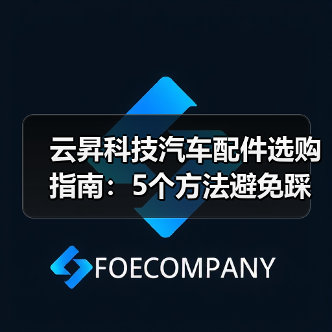 云昇科技汽车配件选购指南:5个方法避免踩坑,实用维护技巧(图4) 云昇科技汽车配件选购指南:5个方法避免踩坑,实用维护技巧(图4)